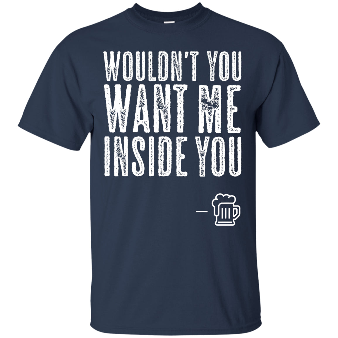 Wouldn't You Want Me Inside You? T-Shirt Apparel - The Beer Lodge